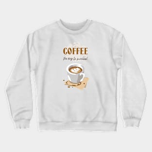 Coffee Is The Key To Survival Crewneck Sweatshirt